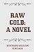 Raw Gold: A Novel