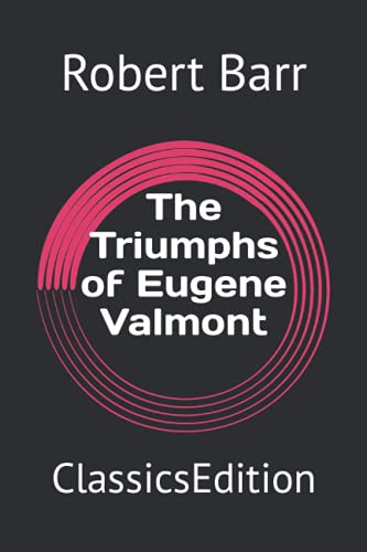 The Triumphs of Eugene Valmont: ClassicsEdition