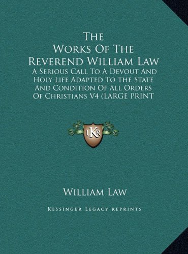 The Works Of The Reverend William Law: A Serious Call To A Devout And Holy Life Adapted To The State And Condition Of All Orders Of Christians V4