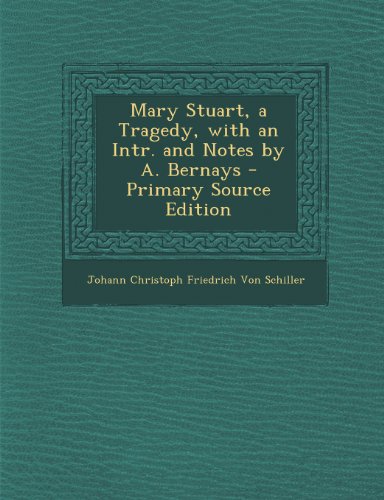 Mary Stuart, a Tragedy, with an Intr. and Notes by A. Bernays