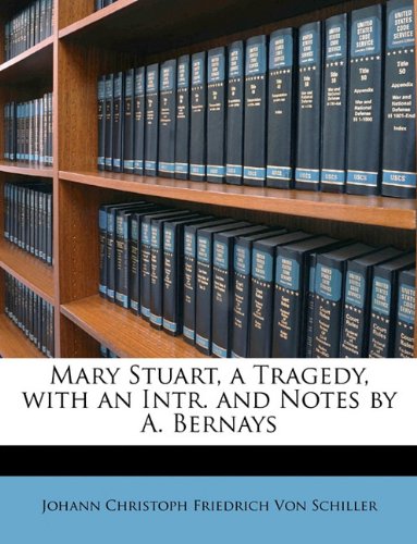 Mary Stuart, a Tragedy, with an Intr. and Notes by A. Bernays
