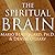 The Spiritual Brain: A Neuroscientist's Case for the Existence of the Soul