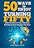 50 Ways to Enjoy Turning Fifty: Make the Most of Your Milestone Birthday to Have the Best Year Ever