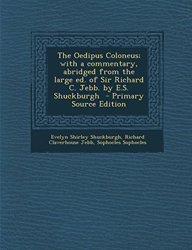 The Oedipus Coloneus; with a commentary, abridged from the large ed. of Sir Richard C. Jebb. by E.S. Shuckburgh
