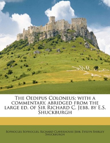 The Oedipus Coloneus; with a commentary, abridged from the large ed. of Sir Richard C. Jebb. by E.S. Shuckburgh