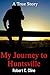 My Journey to Huntsville: A gripping true story of one mans journey in the Huntsville Texas Penitentiary