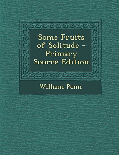 Some Fruits of Solitude - Primary Source Edition