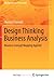 Design Thinking Business Analysis: Business Concept Mapping Applied