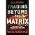 Trading Beyond the Matrix Lib/E: The Red Pill for Traders and Investors