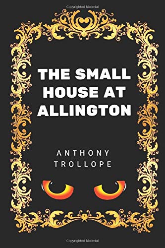 The Small House at Allington: By Anthony Trollope - Illustrated