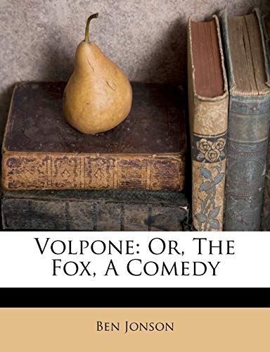 Volpone: Or, The Fox, A Comedy