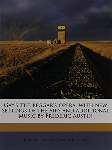 Gay's The beggar's opera, with new settings of the airs and additional music by Frederic Austin