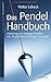 Das Pendel-Handbuch: Anleitung zum richtigen Pendeln mit Pendeltafeln für Körper, Seele und Geist