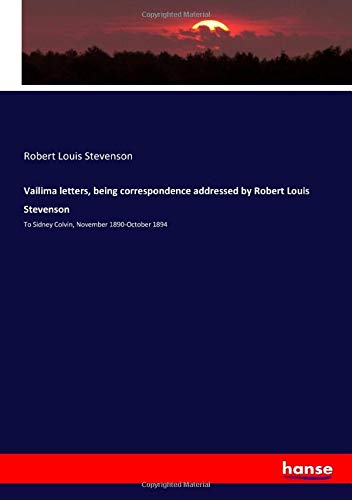 Vailima letters, being correspondence addressed by Robert Louis Stevenson: To Sidney Colvin, November 1890-October 1894