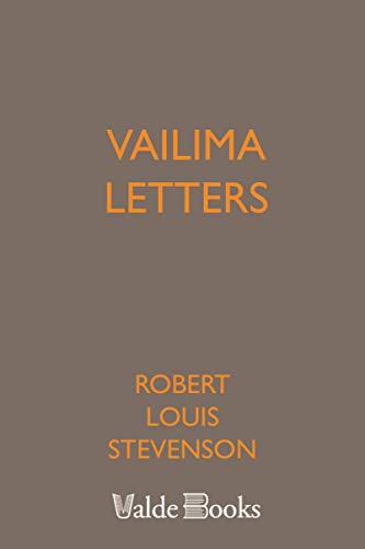 Vailima Letters. Being Correspondence Addressed by Robert Louis Stevenson to Sidney Colvin, November 1890-October 1894