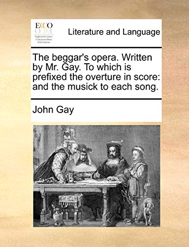 The beggar's opera. Written by Mr. Gay. To which is prefixed the overture in score: and the musick to each song.