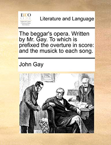 The beggar's opera. Written by Mr. Gay. To which is prefixed the overture in score: and the musick to each song.
