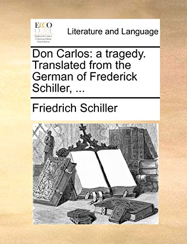 Don Carlos: A Tragedy. Translated from the German of Frederick Schiller, ...