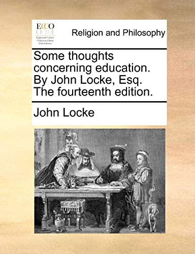 Some thoughts concerning education. By John Locke, Esq. The fourteenth edition.