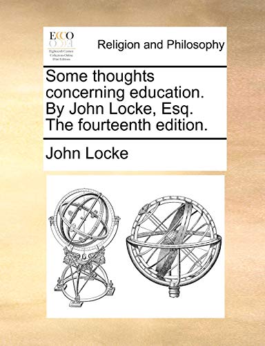 Some thoughts concerning education. By John Locke, Esq. The fourteenth edition.