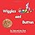 Wiggles and Button