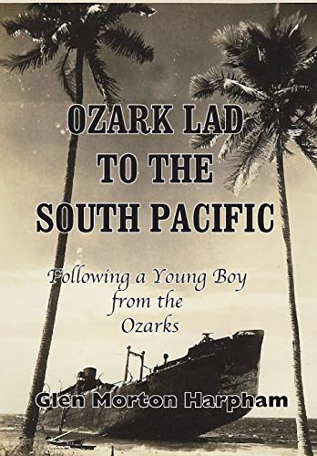 Ozark Lad to the South Pacific: Following a Young Boy from the Ozarks into World War II (Hardcover)