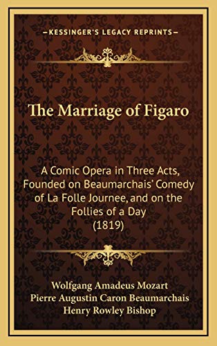 The Marriage of Figaro: A Comic Opera in Three Acts, Founded on Beaumarchais' Comedy of La Folle Journee, and on the Follies of a Day
