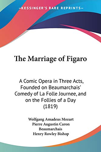 The Marriage of Figaro: A Comic Opera in Three Acts, Founded on Beaumarchais' Comedy of La Folle Journee, and on the Follies of a Day