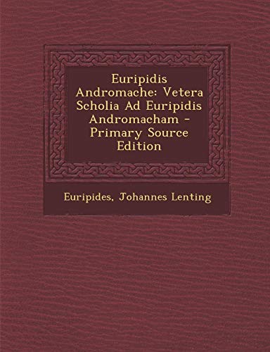 Euripidis Andromache: Vetera Scholia Ad Euripidis Andromacham