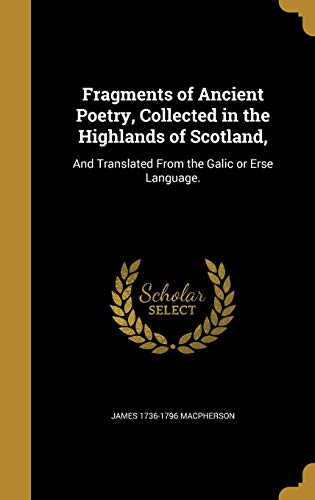 Fragments of Ancient Poetry, Collected in the Highlands of Scotland,: And Translated From the Galic or Erse Language.