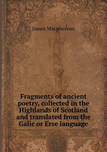 Fragments of ancient poetry, collected in the Highlands of Scotland and translated from the Galic or Erse language