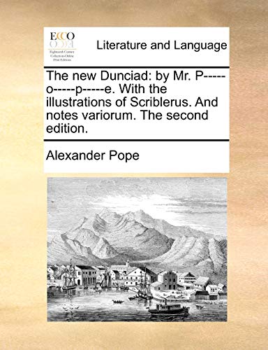 The new Dunciad: by Mr. P-----o-----p-----e. With the illustrations of Scriblerus. And notes variorum. The second edition.