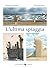 L'ultima spiaggia. Ediz. a colori