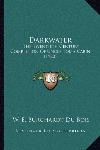 Darkwater: The Twentieth Century Completion Of Uncle Tom's Cabin