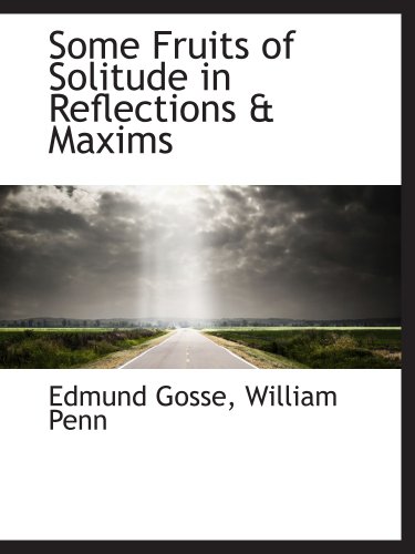 Some Fruits of Solitude in Reflections & Maxims