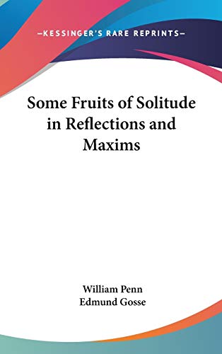 Some Fruits of Solitude in Reflections and Maxims