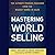 Mastering the World of Selling: The Ultimate Training Resource from the Biggest Names in Sales