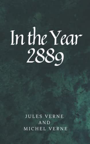 In the Year 2889: A Michel and Jules Verne’s Classic Novel - Travel Adventure Books for Adults - Short Stories Collection