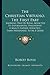 The Christian Virtuoso, The First Part: Showing That By Being Addicted To Experimental Philosophy, A Man Is Rather Afflicted, Than Indisposed, To Be A Good Christian