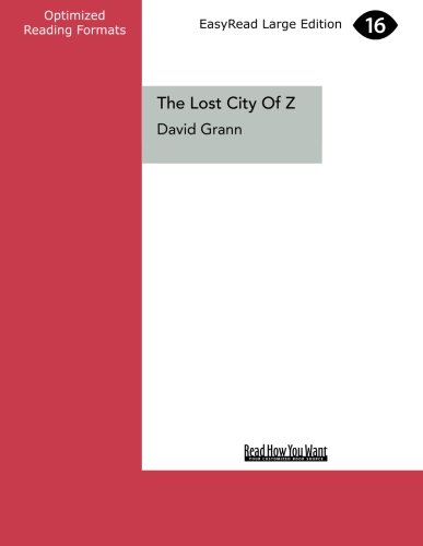 The Lost City of Z: A Legendary British Explorer's Deadly Quest to Uncover the Secrets of the Amazon