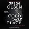 A Cold Dark Place by Gregg Olsen