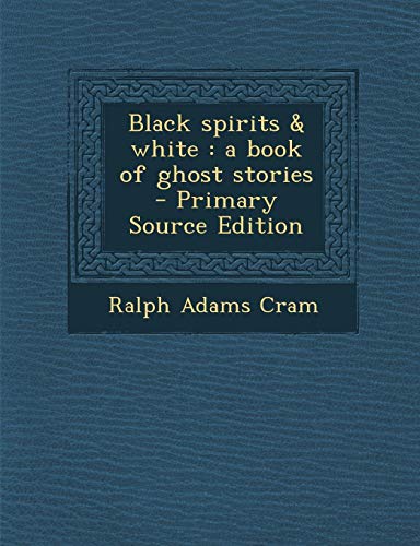 Black Spirits & White: A Book of Ghost Stories - Primary Source Edition