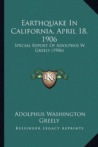 Earthquake In California, April 18, 1906: Special Report Of Adolphus W. Greely (1906)