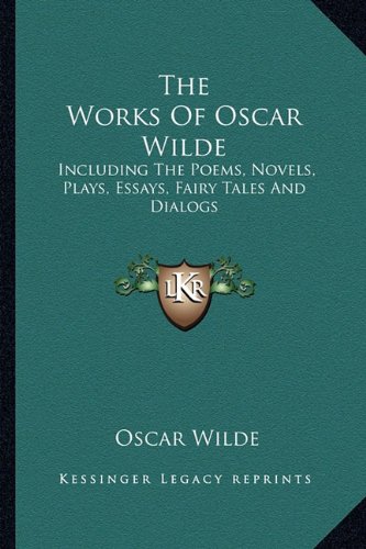 The Works Of Oscar Wilde: Including The Poems, Novels, Plays, Essays, Fairy Tales And Dialogs