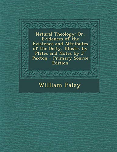 Natural Theology: Or, Evidences of the Existence and Attributes of the Deity, Illustr. by Plates and Notes by J. Paxton