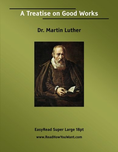 A Treatise on Good Works: [EasyRead Super Large 18pt Edition]