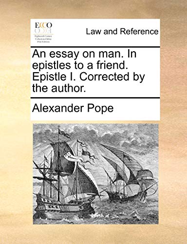 An essay on man. In epistles to a friend. Epistle I. Corrected by the author.