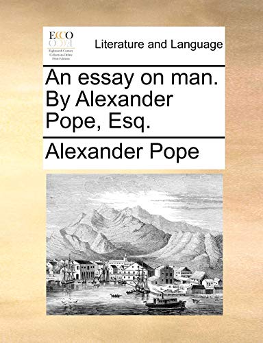An Essay on Man. by Alexander Pope, Esq.