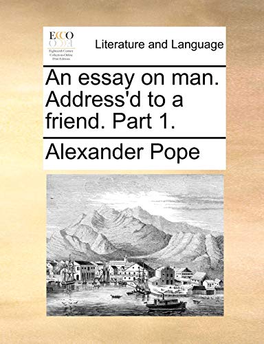 An essay on man. Address'd to a friend. Part 1.