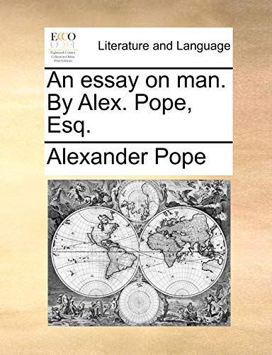An essay on man. By Alex. Pope, Esq.
